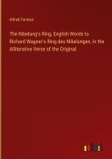 Cover-Bild zum Titel 'The Nibelung's Ring, English Words to Richard Wagner's Ring des Nibelungen, in the Alliterative Verse of the Original' von 'Alfred Forman'
