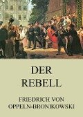 Der Rebell - Friedrich Von Oppeln-Bronikowski