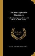Limites Argentino-Chiliennes: Le Divortium Aquarum Continental Devant Le Traité De 1893 - Manuel Augusto Montes De Oca