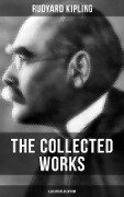 The Collected Works of Rudyard Kipling (Illustrated Edition) - Rudyard Kipling