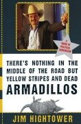 There's Nothing in the Middle of the Road but Yellow Stripes and Dead Armadillos - Jim Hightower