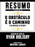 Resumo Estendido De O Obstáculo É O Caminho (The Obstacle Is The Way) - Baseado No Livro De Ryan Holiday - Mentors Library