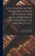 Cover-Bild zum Titel 'A Catalogue of the Wade Collection of Chinese and Manchu Books in the Library of the University of C' von 'Herbert Allen Giles, Thomas Francis Wade'