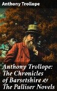 Anthony Trollope: The Chronicles of Barsetshire & The Palliser Novels - Anthony Trollope