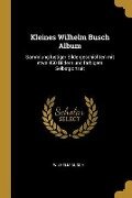 Kleines Wilhelm Busch Album: Sammlung Lustiger Bildergeschichten Mit Etwa 450 Bildern Und Farbigem Selbstportrait - Wilhelm Busch