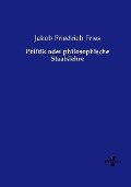 Politik oder philosophische Staatslehre - Jakob Friedrich Fries
