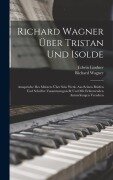 Cover-Bild zum Titel 'Richard Wagner Über Tristan Und Isolde; Aussprüche Des Meisters Über Sein Werk, Aus Seinen Briefen Und Schrifter Zusammengestellt Und Mit Erläuternden Anmerkungen Versehen' von 'Richard Wagner, Lindner Edwin'