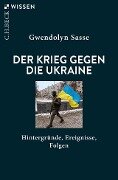 Der Krieg gegen die Ukraine - Gwendolyn Sasse