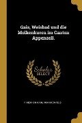 Gais, Weisbad Und Die Molkenkuren Im Canton Appenzell. - 