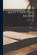 Mary Crawford Brown: A Memoir - James Strahan