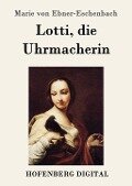 Lotti, die Uhrmacherin - Marie von Ebner-Eschenbach