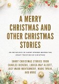 A Merry Christmas and Other Christmas Stories - Louisa May Alcott, Mark Twain, Charles Dickens