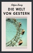 Stefan Zweig: Die Welt von gestern - Stefan Zweig