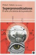 Superpronosticadores : el arte y la ciencia de la predicción - Philip E. Tetlock, Dan Gardner
