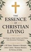 Cover-Bild zum Titel 'The Essence of Christian Living' von 'A. W. Tozer, Thomas A Kempis, John Calvin'