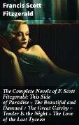 The Complete Novels of F. Scott Fitzgerald: This Side of Paradise + The Beautiful and Damned + The Great Gatsby + Tender Is the Night + The Love of the Last Tycoon - Francis Scott Fitzgerald