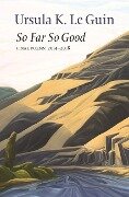 So Far So Good - Ursula K. Le Guin
