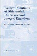 Positive Solutions of Differential, Difference and Integral Equations - R. P. Agarwal, Patricia J. Y. Wong, Donal O'Regan