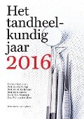 Het Tandheelkundig Jaar 2016 - H S Brand, K H Phoa, C. Politis, T C T van Riet, J M van der Ven