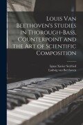Cover-Bild zum Titel 'Louis van Beethoven's Studies in Thorough-bass, Counterpoint and the art of Scientific Composition' von 'Ludwig van Beethoven, Ignaz Xavier Seyfried'