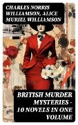 British Murder Mysteries - 10 Novels in One Volume - Charles Norris Williamson, Alice Muriel Williamson