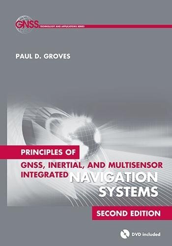Principles of GNSS, Inertial, and Multi-sensor Integrated Navigation Systems, Second Edition - Paul D Groves