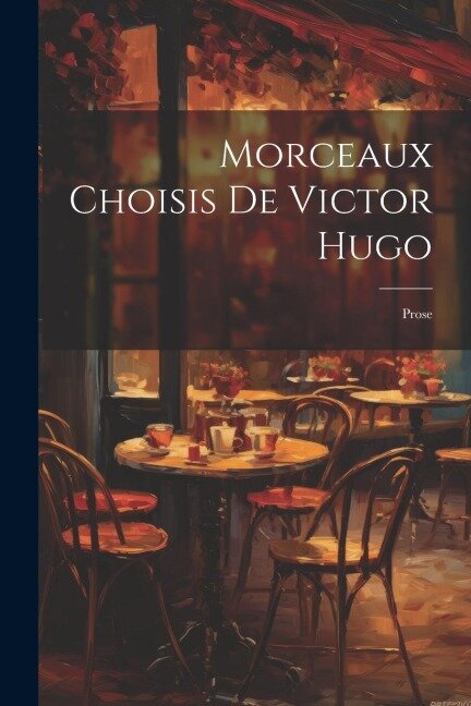 Morceaux Choisis De Victor Hugo: Prose - Anonymous