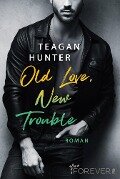 Old Love, New Trouble - Teagan Hunter