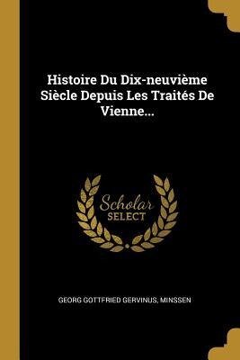 Histoire Du Dix-neuvième Siècle Depuis Les Traités De Vienne... - Georg Gottfried Gervinus, Minssen