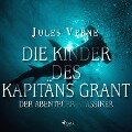 Die Kinder des Kapitäns Grant - Der Abenteuer-Klassiker (Ungekürzt) - Jules Verne