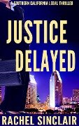 Justice Delayed (Southern California Legal Thrillers) - Rachel Sinclair