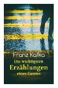 Franz Kafka: Die wichtigsten Erzählungen eines Genies: Das Urteil, Die Verwandlung, Ein Bericht für eine Akademie, In der Strafkolo - Franz Kafka