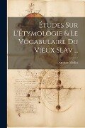 Études Sur L'Étymologie & Le Vocabulaire Du Vieux Slav ... - Antoine Meillet