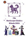 Cão Horóscopo Chinês e Rituais 2024 - Alina A Rubi, Angeline A. Rubi