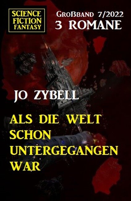 Als die Welt schon untergegangen war: Science Fiction Fantasy Großband 3 Romane 7/2022 - Jo Zybell
