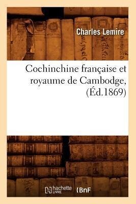 Cochinchine Française Et Royaume de Cambodge, (Éd.1869) - Charles Lemire