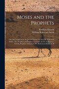 Cover-Bild zum Titel 'Moses and the Prophets: The Old Testament in the Jewish Church, by Prof. W. Robertson Smith: The Prophets and Prophecy in Israel, by Dr. A. Ku' von 'Abraham Kuenen, William Robertson Smith'