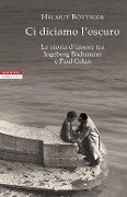 Cover-Bild zum Titel 'Ci diciamo l'oscuro. La storia d'amore tra Ingeborg Bachmann e Paul Celan' von 'Helmut Böttiger'