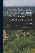 A New, Practical and Easy Method of Learning the Italian Language: First and Second Course - Franz Ahn