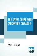 The Sweet Cheat Gone (Albertine Disparue) - Marcel Proust