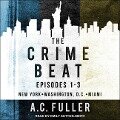 The Crime Beat Lib/E: Episodes 1-3: New York, Washington, D.C, Miami - A. C. Fuller
