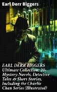 EARL DERR BIGGERS Ultimate Collection: 20+ Mystery Novels, Detective Tales & Short Stories, Including the Charlie Chan Series (Illustrated) - Earl Derr Biggers