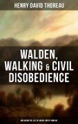 Walden, Walking & Civil Disobedience (Including The Life of Henry David Thoreau) - Henry David Thoreau