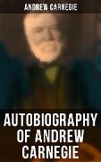 Autobiography of Andrew Carnegie - Andrew Carnegie