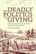 The Deadly Politics of Giving: Exchange and Violence at Ajacan, Roanoke, and Jamestown - Seth Mallios