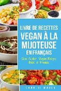 Livre De Recettes Vegan À La Mijoteuse En Français/ Slow Cooker Vegan Recipe Book In French (French Edition) - Charlie Mason