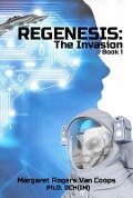 REGENESIS (A Trilogy) BOOK 1 THE INVASION - Margaret Rogers van Coops Ph. D. DCH(IM)