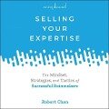 Selling Your Expertise: The Mindset, Strategies, and Tactics of Successful Rainmakers - Robert Chen