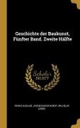 Geschichte der Baukunst, Fünfter Band. Zweite Hälfte - Franz Kugler, Jacob Burckhardt, Wilhelm Lübke