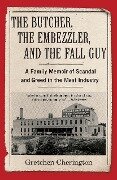The Butcher, the Embezzler, and the Fall Guy - Gretchen Cherington